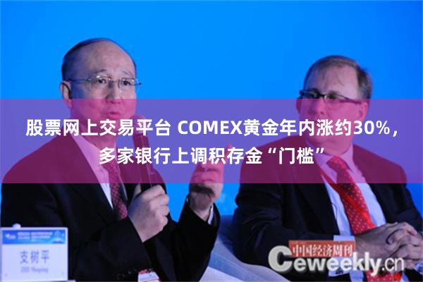 股票网上交易平台 COMEX黄金年内涨约30%，多家银行上调积存金“门槛”