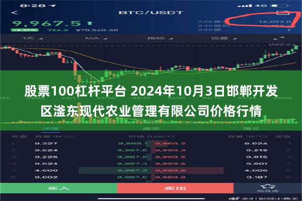 股票100杠杆平台 2024年10月3日邯郸开发区滏东现代农业管理有限公司价格行情