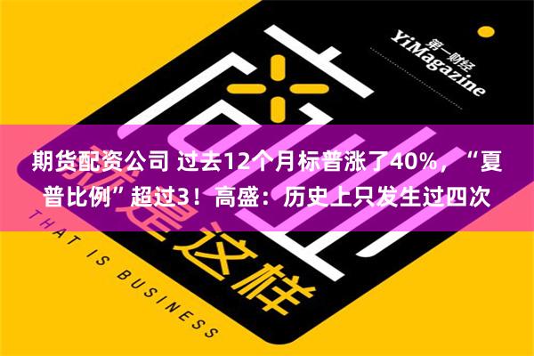 期货配资公司 过去12个月标普涨了40%，“夏普比例”超过3！高盛：历史上只发生过四次